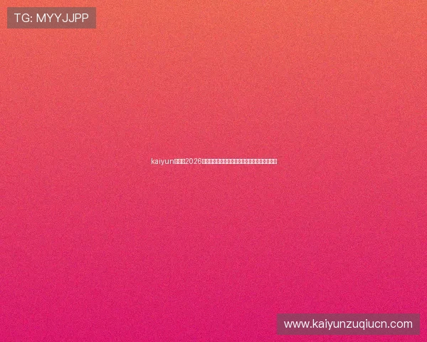kaiyun在线：2026世界杯冠军预测、热门球队分析与赛场战术解析